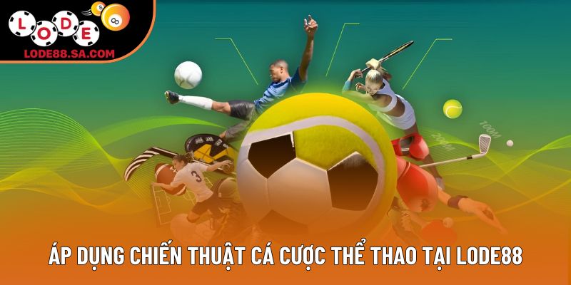 Áp dụng chiến thuật cá cược thể thao tại Lode88