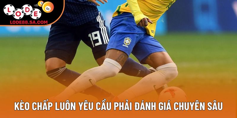 Kèo chấp luôn yêu cầu phải đánh giá chuyên sâu