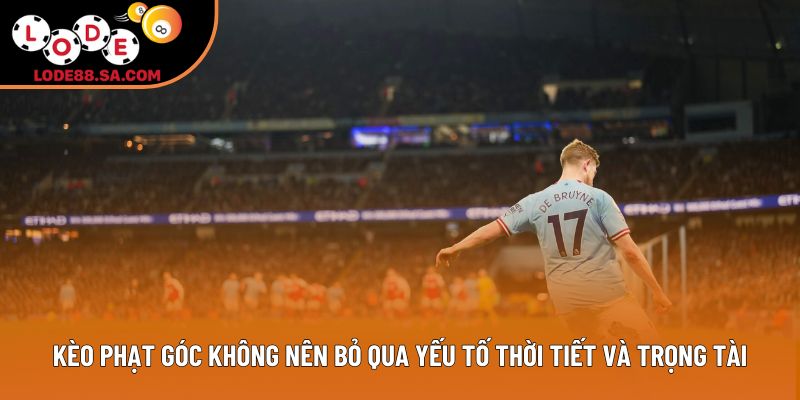 Kèo phạt góc không nên bỏ qua yếu tố thời tiết và trọng tài