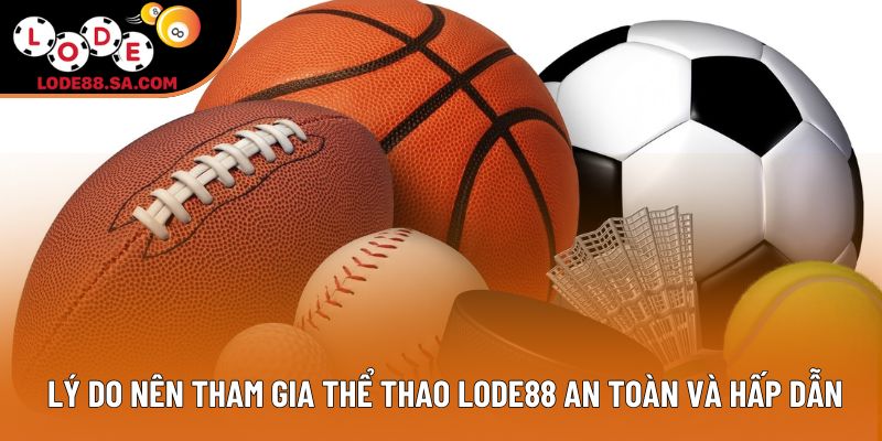 Lý do nên tham gia thể thao tại Lode88 an toàn và hấp dẫn