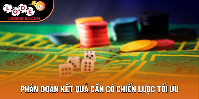 Phán đoán kết quả cần có chiến lược tối ưu