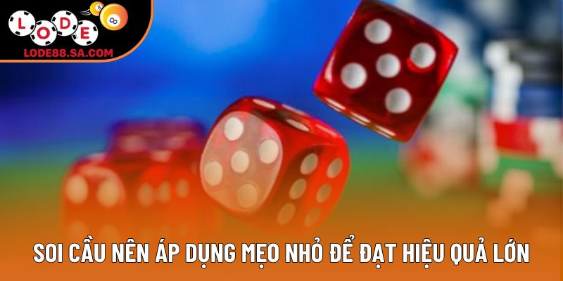 Soi cầu nên áp dụng mẹo nhỏ để đạt hiệu quả lớn