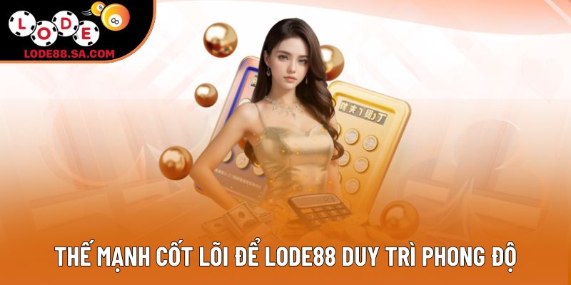 Thế mạnh cốt lõi để Lode88 duy trì phong độ