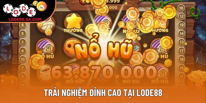 Trải nghiệm đỉnh cao tại Lode88