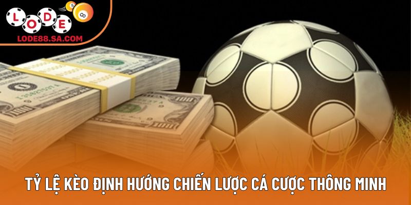 Tỷ lệ kèo định hướng chiến lược cá cược thông minh